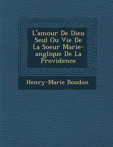 Cover image for L'Amour de Dieu Seul Ou Vie de La Soeur Marie-Ang Lique de La Providence