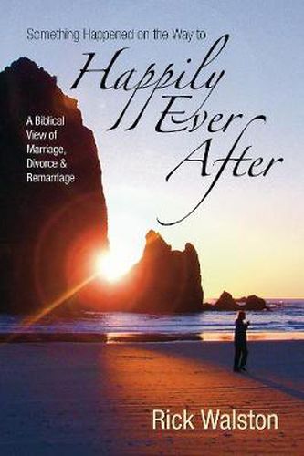 Cover image for Something Happened on the Way to Happily Ever After: A Biblical View of Marriage, Divorce, and Remarriage