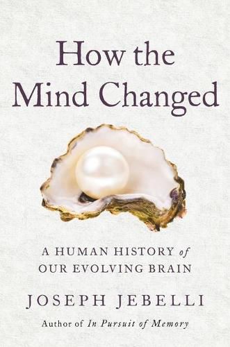 Cover image for How the Mind Changed: A Human History of Our Evolving Brain