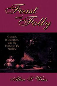 Cover image for Feast and Folly: Cuisine, Intoxication, and the Poetics of the Sublime