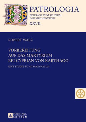 Vorbereitung auf das Martyrium bei Cyprian von Karthago: Eine Studie zu  Ad Fortunatum