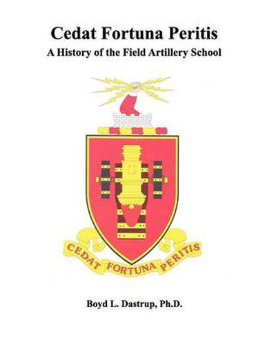 Cover image for Cedat Fortuna Peritis: A History of the Field Artillery School