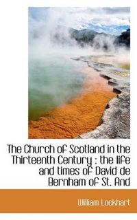 Cover image for The Church of Scotland in the Thirteenth Century: the Life and Times of David De Bernham of St. And