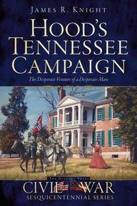 Cover image for Hood's Tennessee Campaign: The Desperate Venture of a Desperate Man