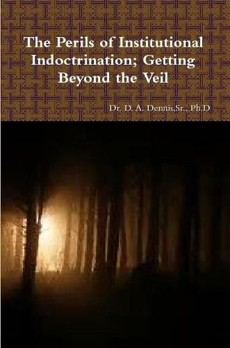 Cover image for The Perils of Institutional Indoctrination; Getting Beyond the Veil