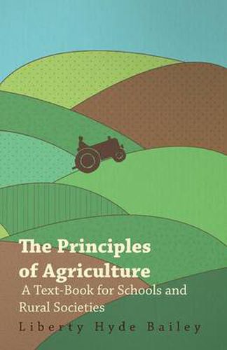 Cover image for The Principles of Agriculture - A Text-Book for Schools and Rural Societies