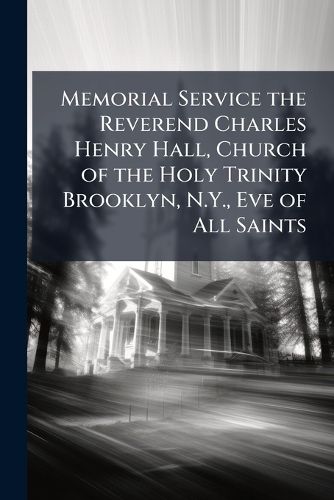 Cover image for Memorial Service the Reverend Charles Henry Hall, Church of the Holy Trinity Brooklyn, N.Y., Eve of All Saints