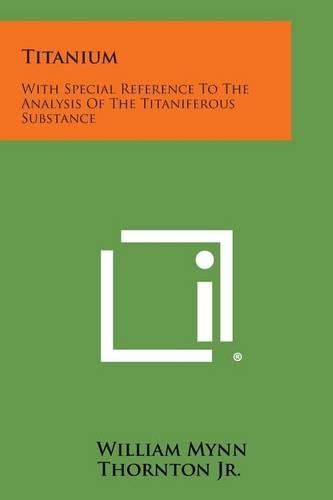 Cover image for Titanium: With Special Reference to the Analysis of the Titaniferous Substance