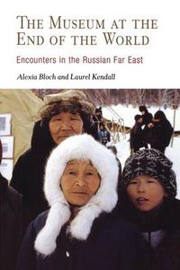 Cover image for The Museum at the End of the World: Encounters in the Russian Far East