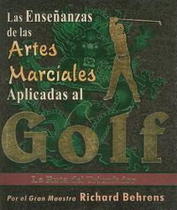 Cover image for Las Ensenanzas de las Artes Marciales Aplicadas al Golf: La Ruta del Triunfador