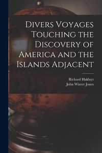 Cover image for Divers Voyages Touching the Discovery of America and the Islands Adjacent [microform]