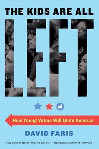 Cover image for The Kids Are All Left: How Young Voters Will Unite America