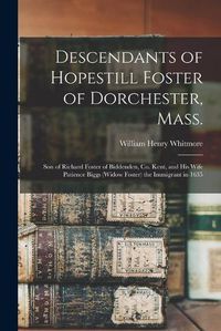 Cover image for Descendants of Hopestill Foster of Dorchester, Mass.: Son of Richard Foster of Biddenden, Co. Kent, and His Wife Patience Biggs (widow Foster) the Immigrant in 1635