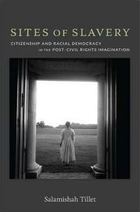 Cover image for Sites of Slavery: Citizenship and Racial Democracy in the Post-Civil Rights Imagination