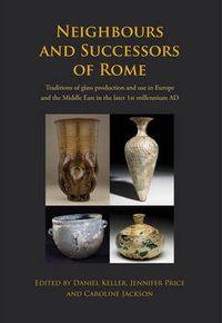Cover image for Neighbours and Successors of Rome: Traditions of Glass Production and use in Europe and the Middle East in the Later 1st Millennium AD