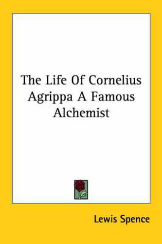 Cover image for The Life of Cornelius Agrippa a Famous Alchemist