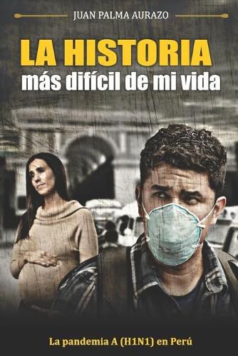 Cover image for La Historia Mas Dificil de Mi Vida: La Pandemia A(H1N1) en Lima - Peru