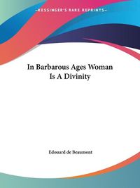 Cover image for In Barbarous Ages Woman Is a Divinity