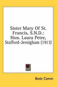 Cover image for Sister Mary of St. Francis, S.N.D.: Hon. Laura Petre, Stafford-Jernigham (1913)