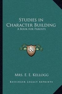 Cover image for Studies in Character Building: A Book for Parents