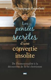 Cover image for Les Pens es Secr tes d'Une Convertie Insolite (the Secret Thoughts of an Unlikely Convert): de l'Homosexualit    La D couverte de la Foi Chr tienne