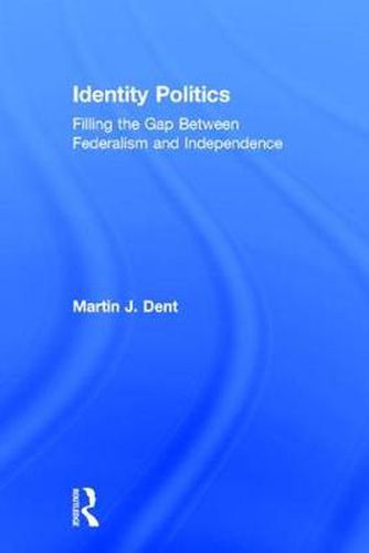 Cover image for Identity Politics: Filling the Gap Between Federalism and Independence