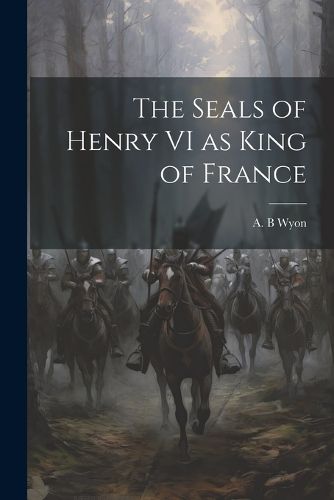 Cover image for The Seals of Henry VI as King of France