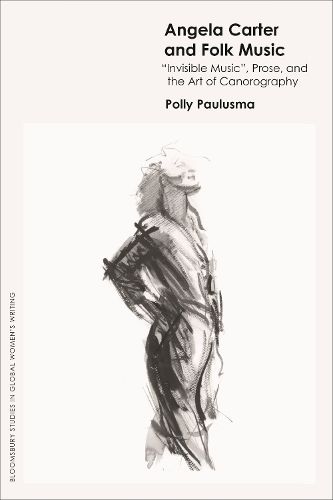 Cover image for Angela Carter and Folk Music: 'Invisible Music', Prose and the Art of Canorography