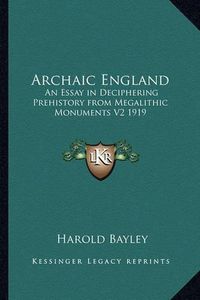 Cover image for Archaic England: An Essay in Deciphering Prehistory from Megalithic Monuments V2 1919