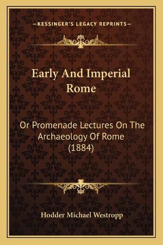 Early and Imperial Rome: Or Promenade Lectures on the Archaeology of Rome (1884)