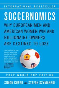 Cover image for Soccernomics (2022 World Cup Edition): Why European Men and American Women Win and Billionaire Owners Are Destined to Lose