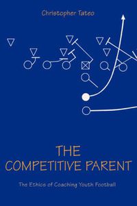 Cover image for The Competitive Parent: The Ethics of Coaching Youth Football