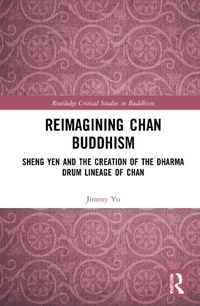 Cover image for Reimagining Chan Buddhism: Sheng Yen and the Creation of the Dharma Drum Lineage of Chan