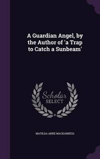 Cover image for A Guardian Angel, by the Author of 'a Trap to Catch a Sunbeam