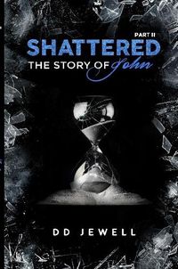 Cover image for Shattered Part 2 The Story of John