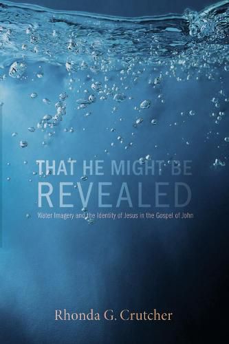 Cover image for That He Might Be Revealed: Water Imagery and the Identity of Jesus in the Gospel of John