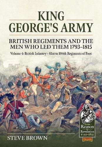 Cover image for King George's Army - British Regiments and the Men Who Led Them 1793-1815 Volume 4