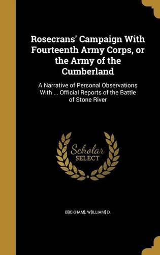 Cover image for Rosecrans' Campaign with Fourteenth Army Corps, or the Army of the Cumberland: A Narrative of Personal Observations with ... Official Reports of the Battle of Stone River