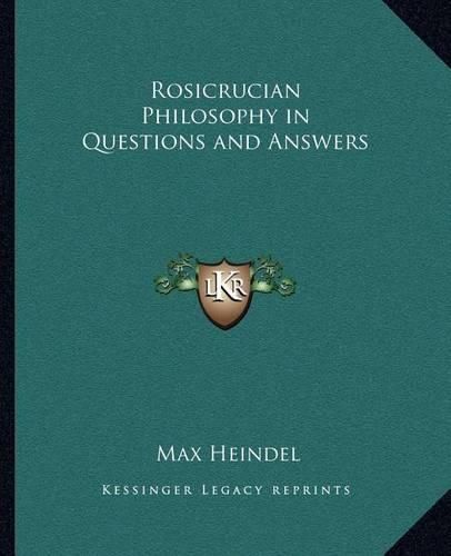 Rosicrucian Philosophy in Questions and Answers