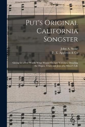 Cover image for Put's Original California Songster: Giving in a Few Words What Would Occupy Volumes, Detailing the Hopes, Trials and Joys of a Miner's Life