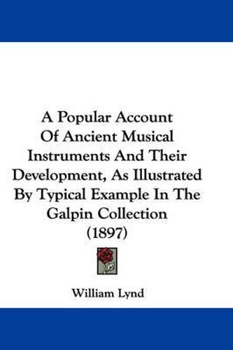 Cover image for A Popular Account of Ancient Musical Instruments and Their Development, as Illustrated by Typical Example in the Galpin Collection (1897)