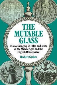 Cover image for The Mutable Glass: Mirror-imagery in titles and texts of the Middle Ages and English Renaissance