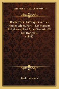 Cover image for Recherches Historiques Sur Les Hautes-Alpes, Part 1, Les Maisons Religieuses; Part 2, Les Sarrasins Et Les Hongrois (1881)