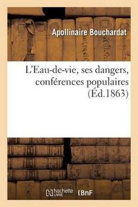 Cover image for L'Eau-De-Vie, Ses Dangers, Conferences Populaires