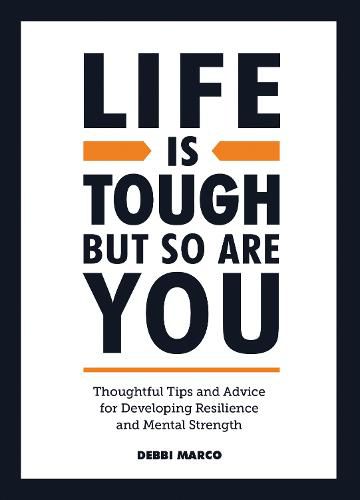 Life is Tough, But So Are You: Thoughtful Tips and Advice for Developing Resilience and Mental Strength