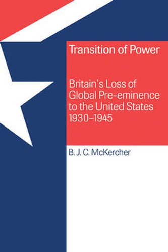 Cover image for Transition of Power: Britain's Loss of Global Pre-eminence to the United States, 1930-1945