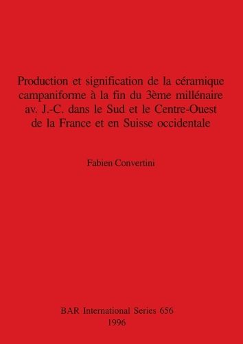 Cover image for Production et signification de la ceramique campaniforme a la fin du 3eme illenaire av. J.-C. dans le Sud et le Centre-Ouest de la France et en Suis