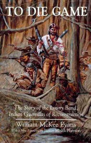 Cover image for To Die Game: The Story of the Lowry Band, Indian Guerillas of Reconstruction