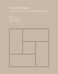 Cover image for Around Chigusa: Tea and the Arts of Sixteenth-Century Japan