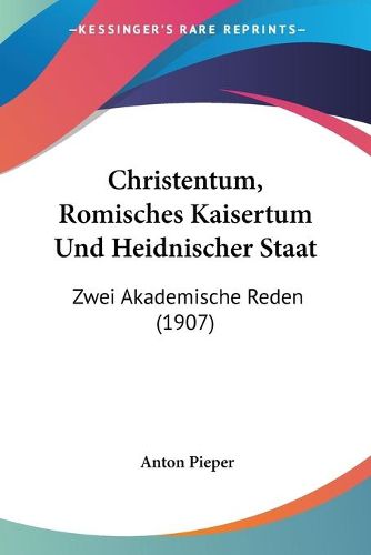 Cover image for Christentum, Romisches Kaisertum Und Heidnischer Staat: Zwei Akademische Reden (1907)